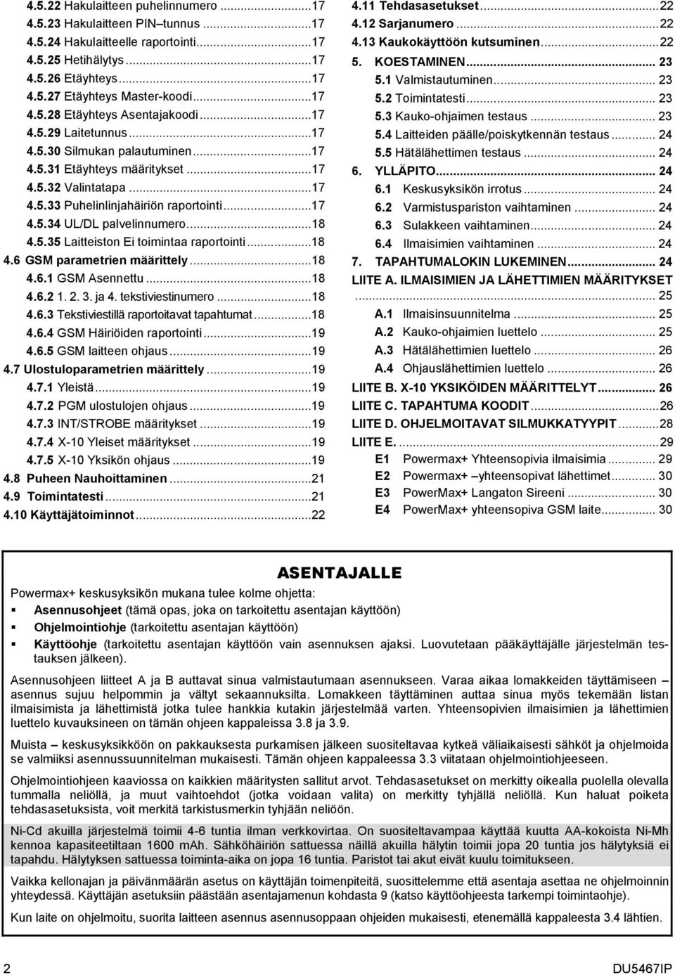 5.35 Laitteiston Ei toimintaa raportointi...18 4.6 GSM parametrien määrittely...18 4.6.1 GSM Asennettu...18 4.6.2 1. 2. 3. ja 4. tekstiviestinumero...18 4.6.3 Tekstiviestillä raportoitavat tapahtumat.