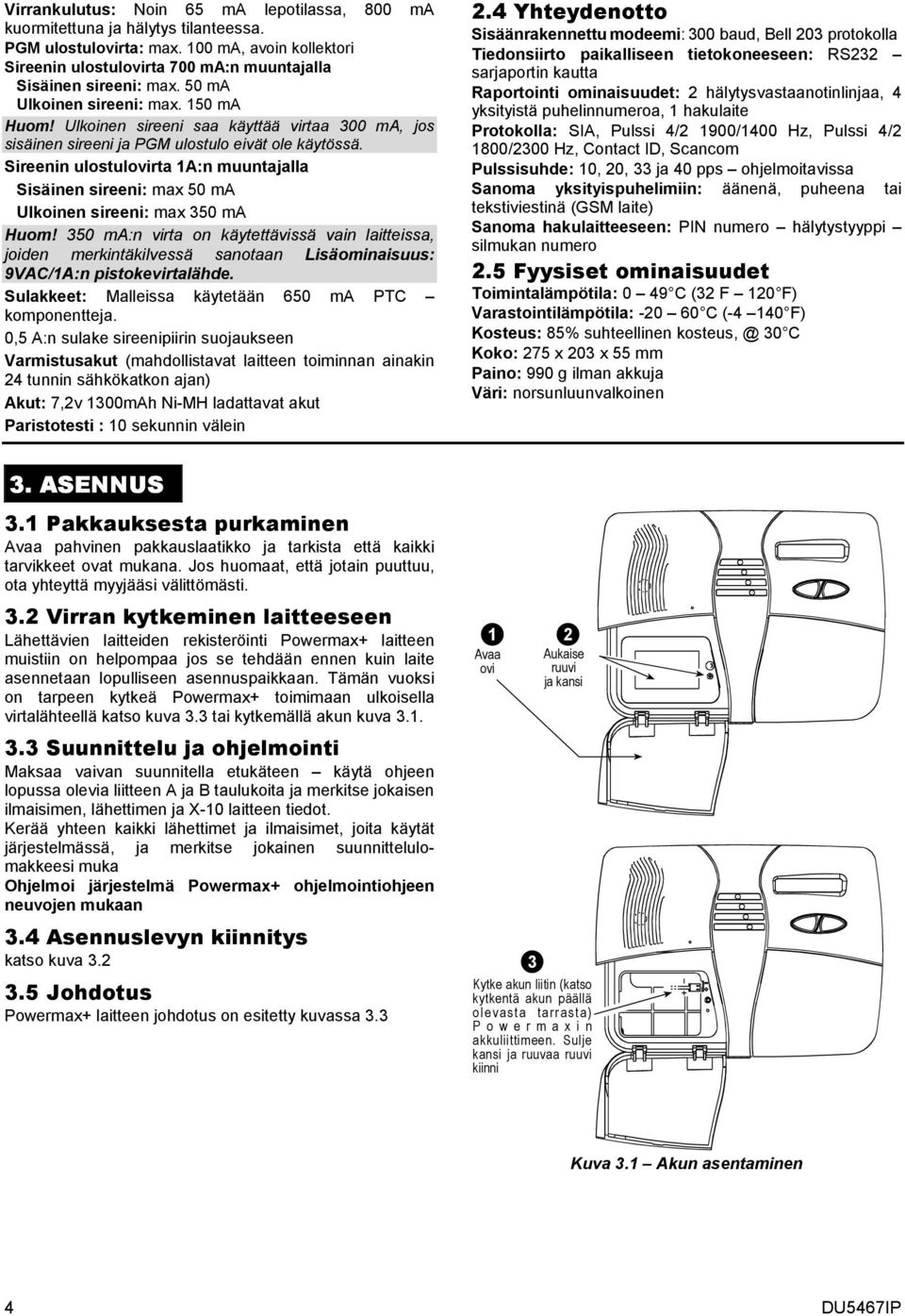 Sireenin ulostulovirta 1A:n muuntajalla Sisäinen sireeni: max 50 ma Ulkoinen sireeni: max 350 ma Huom!