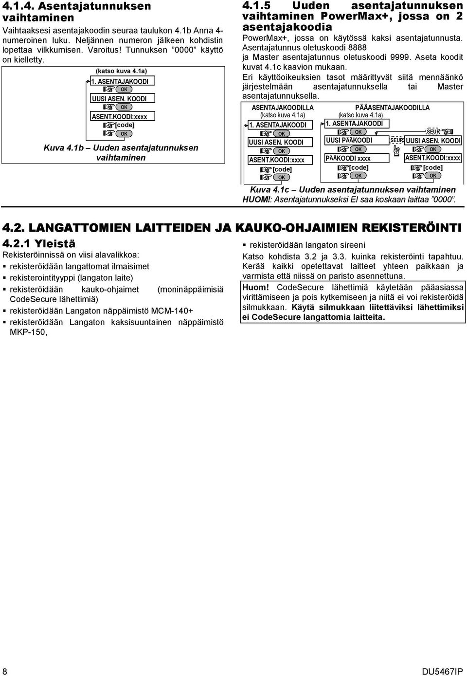 Asentajatunnus oletuskoodi 8888 ja Master asentajatunnus oletuskoodi 9999. Aseta koodit kuvat 4.1c kaavion mukaan.