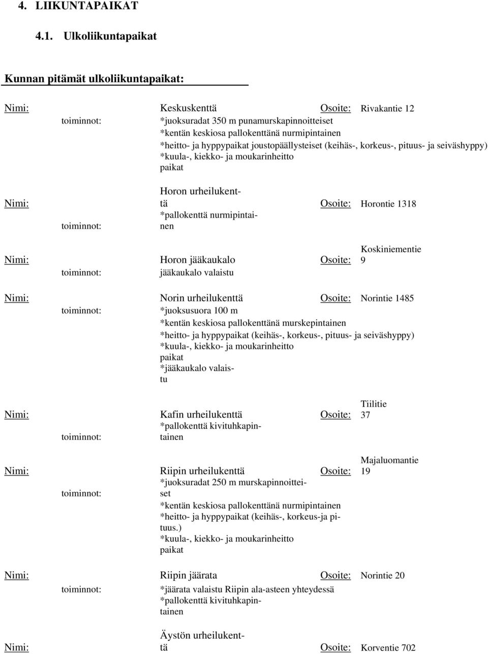 hyppypaikat joustopäällysteiset (keihäs-, korkeus-, pituus- ja seiväshyppy) *kuula-, kiekko- ja moukarinheitto paikat Nimi: Horon urheilukenttä Osoite: Horontie 1318 *pallokenttä nurmipintainen Nimi: