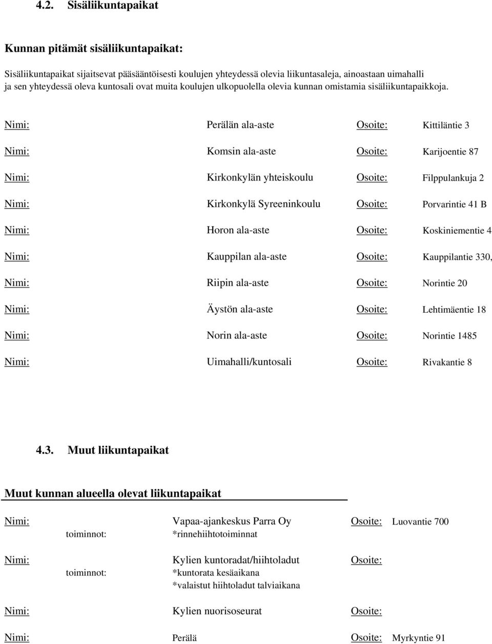 Nimi: Perälän ala-aste Osoite: Kittiläntie 3 Nimi: Komsin ala-aste Osoite: Karijoentie 87 Nimi: Kirkonkylän yhteiskoulu Osoite: Filppulankuja 2 Nimi: Kirkonkylä Syreeninkoulu Osoite: Porvarintie 41 B
