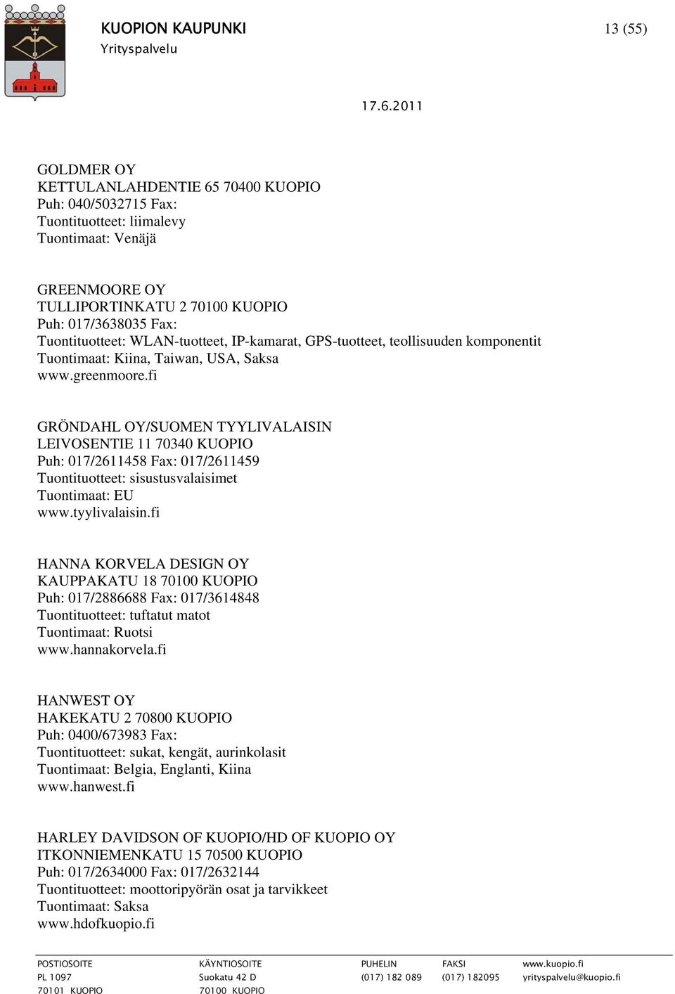fi GRÖNDAHL OY/SUOMEN TYYLIVALAISIN LEIVOSENTIE 11 70340 KUOPIO Puh: 017/2611458 Fax: 017/2611459 Tuontituotteet: sisustusvalaisimet Tuontimaat: EU www.tyylivalaisin.