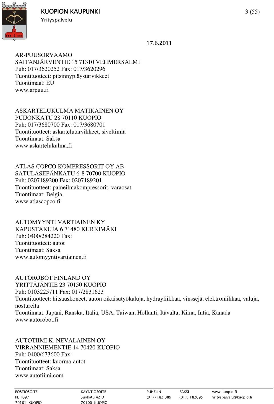 fi ATLAS COPCO KOMPRESSORIT OY AB SATULASEPÄNKATU 6-8 70700 KUOPIO Puh: 0207189200 Fax: 0207189201 Tuontituotteet: paineilmakompressorit, varaosat Tuontimaat: Belgia www.atlascopco.