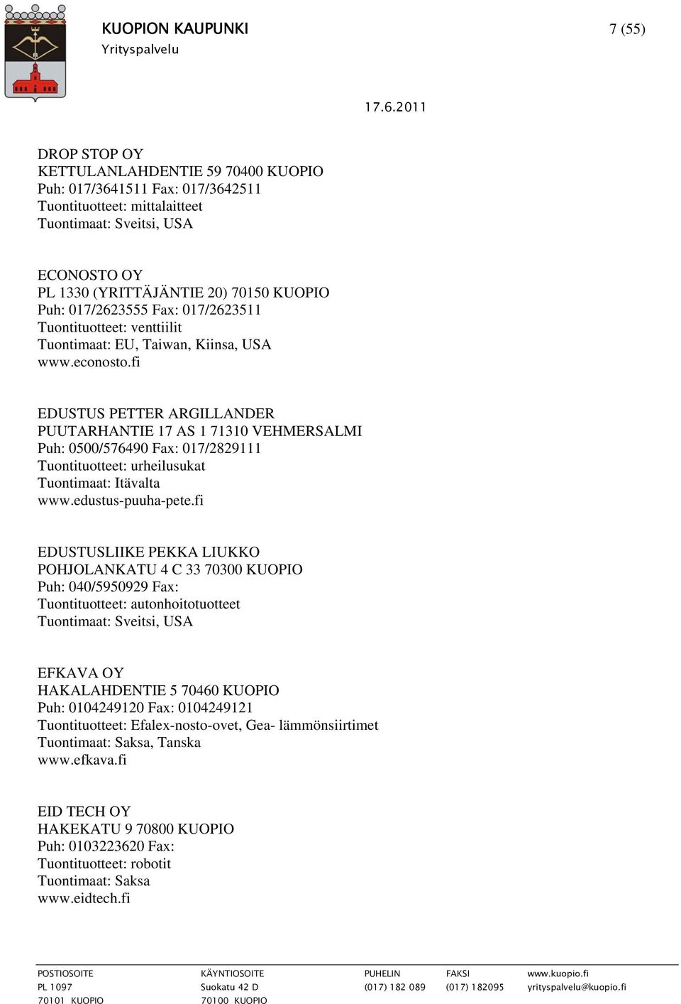 fi EDUSTUS PETTER ARGILLANDER PUUTARHANTIE 17 AS 1 71310 VEHMERSALMI Puh: 0500/576490 Fax: 017/2829111 Tuontituotteet: urheilusukat Tuontimaat: Itävalta www.edustus-puuha-pete.