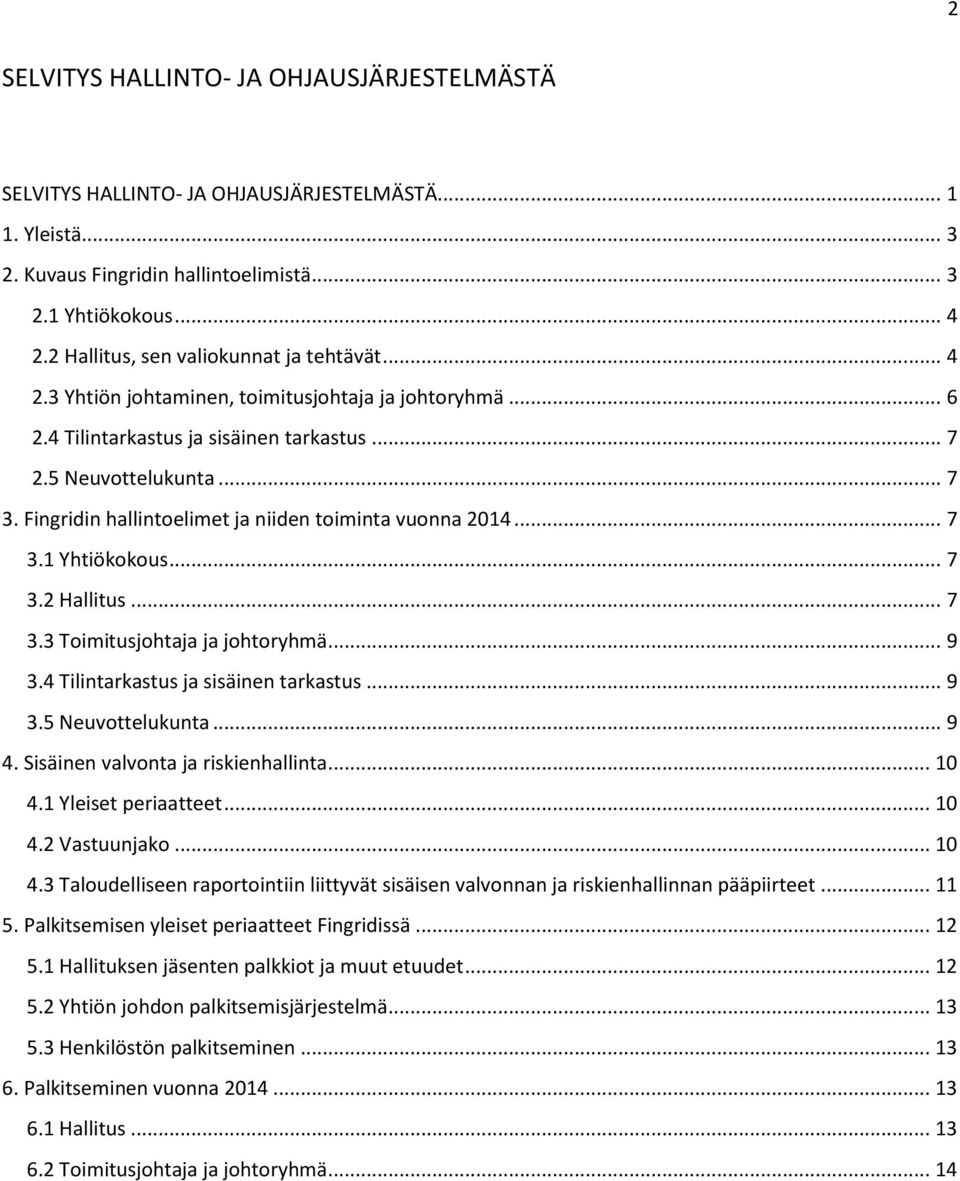 Fingridin hallintoelimet ja niiden toiminta vuonna 2014... 7 3.1 Yhtiökokous... 7 3.2 Hallitus... 7 3.3 Toimitusjohtaja ja johtoryhmä... 9 3.4 Tilintarkastus ja sisäinen tarkastus... 9 3.5 Neuvottelukunta.