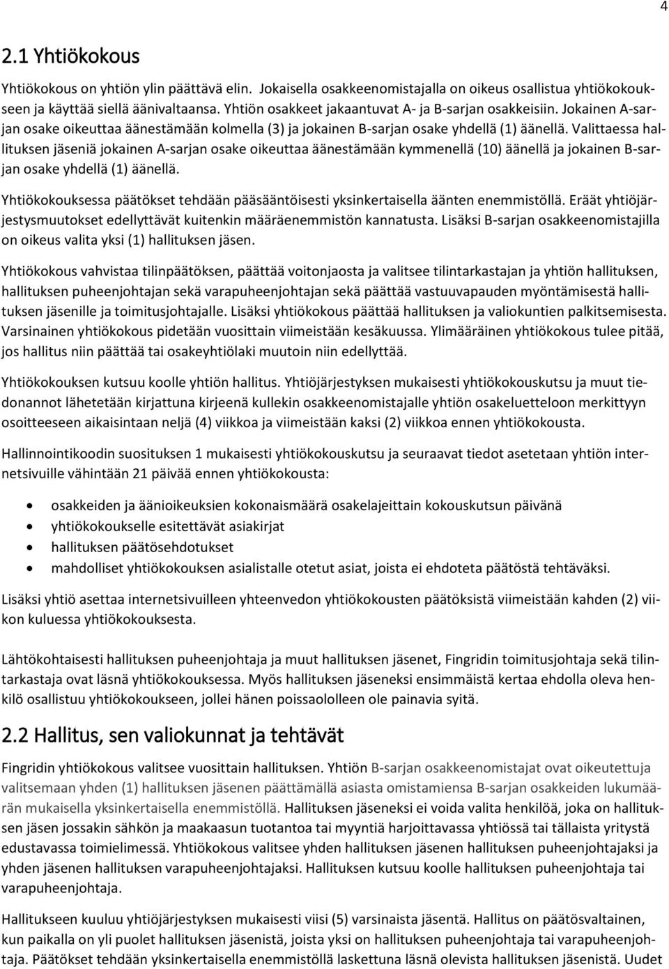 Valittaessa hallituksen jäseniä jokainen A-sarjan osake oikeuttaa äänestämään kymmenellä (10) äänellä ja jokainen B-sarjan osake yhdellä (1) äänellä.