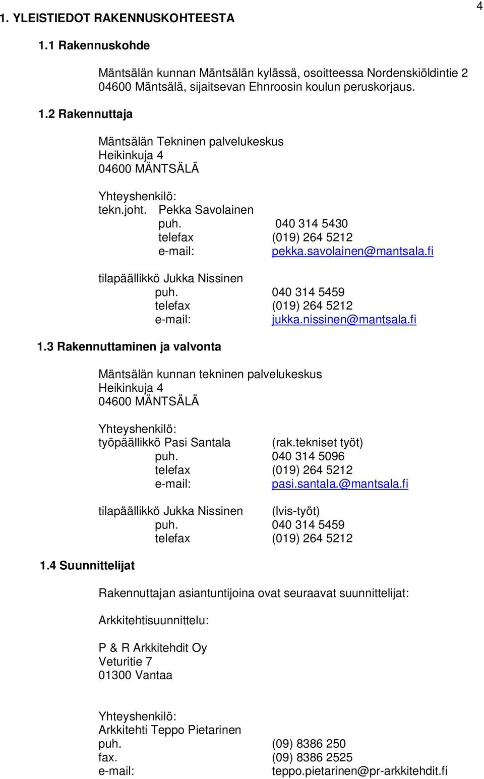fi tilapäällikkö Jukka Nissinen puh. 040 314 5459 telefax (019) 264 5212 e-mail: jukka.nissinen@mantsala.fi 1.3 Rakennuttaminen ja valvonta 1.