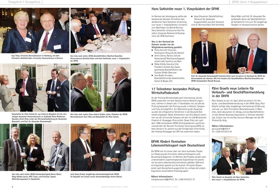 Vizepräsidenten und damit zum Nachfolger von Berndt Brunow. Hans Sohlström ist Executive Vice President, Corporate Relations & Development, bei UPM-Kymmene.