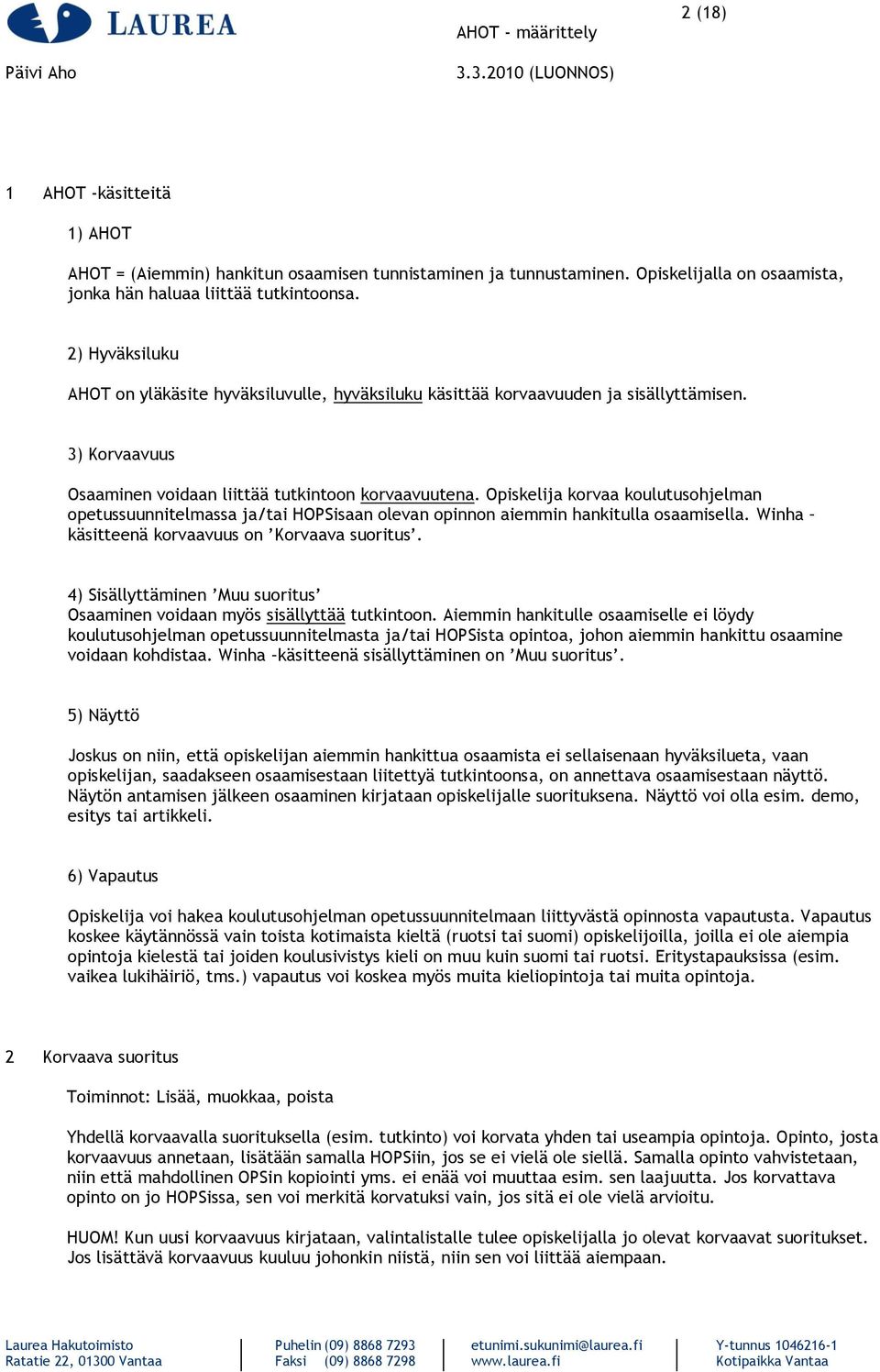 Opiskelija korvaa koulutusohjelman opetussuunnitelmassa ja/tai HOPSisaan olevan opinnon aiemmin hankitulla osaamisella. Winha käsitteenä korvaavuus on Korvaava suoritus.