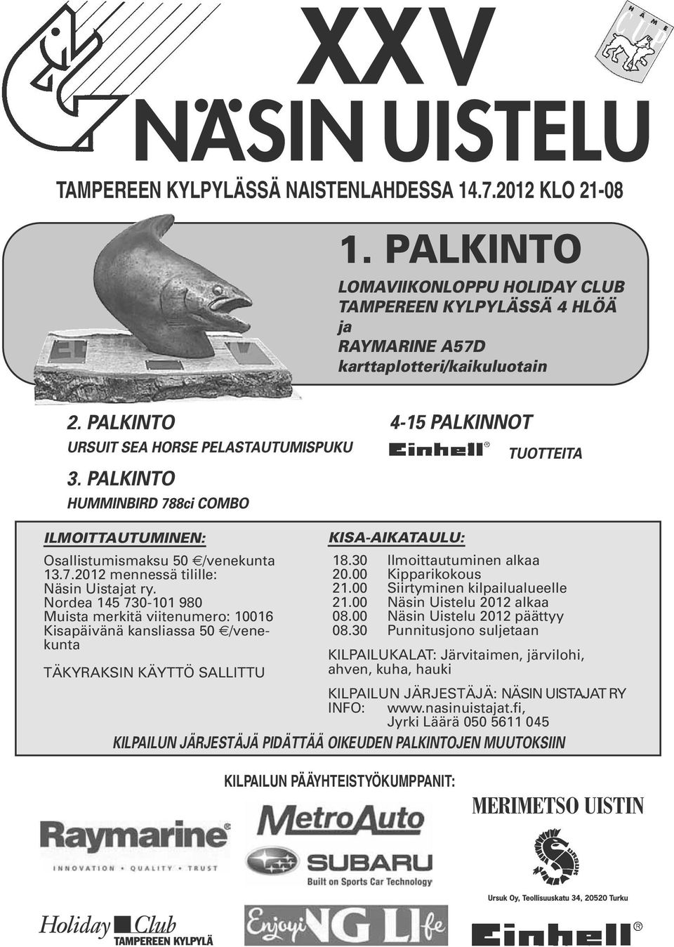 30 Ilmoittautuminen alkaa 13.7.2012 mennessä tilille: 20.00 Kipparikokous Näsin Uistajat ry. 21.00 Siirtyminen kilpailualueelle Nordea 145 730-101 980 21.