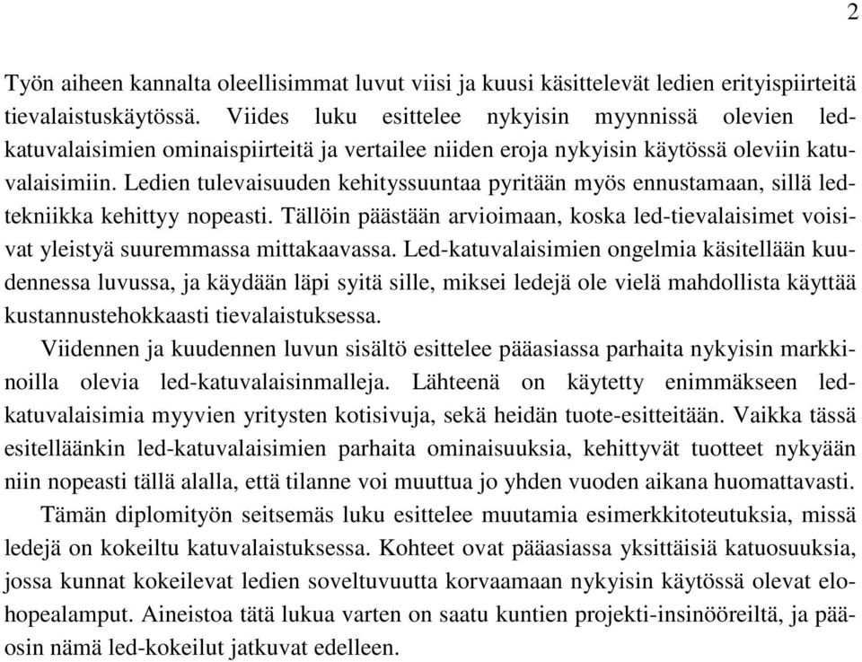 Ledien tulevaisuuden kehityssuuntaa pyritään myös ennustamaan, sillä ledtekniikka kehittyy nopeasti. Tällöin päästään arvioimaan, koska led-tievalaisimet voisivat yleistyä suuremmassa mittakaavassa.