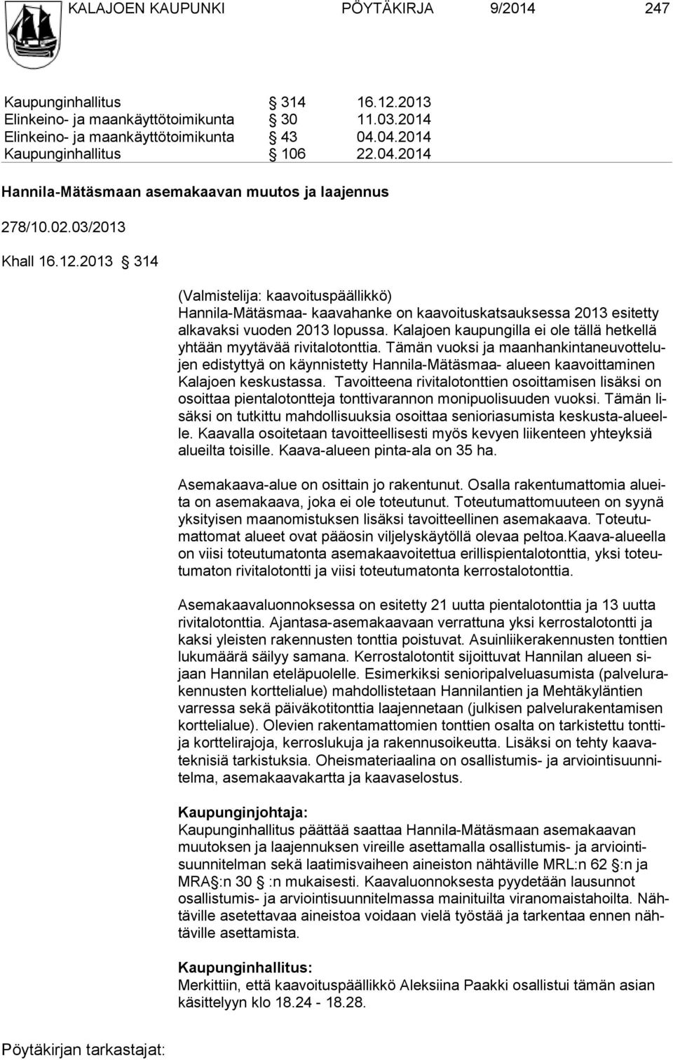 2013 314 (Valmistelija: kaavoituspäällikkö) Hannila-Mätäsmaa- kaavahanke on kaavoituskatsauksessa 2013 esitetty al ka vak si vuo den 2013 lopussa.