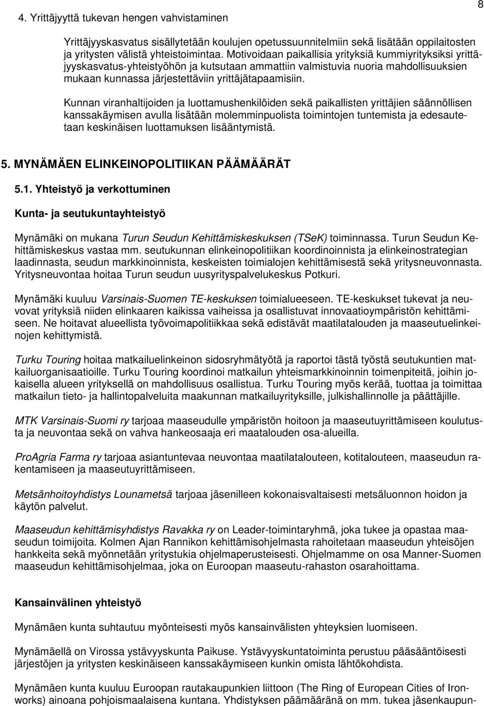 Kunnan viranhaltijoiden ja luottamushenkilöiden sekä paikallisten yrittäjien säännöllisen kanssakäymisen avulla lisätään molemminpuolista toimintojen tuntemista ja edesautetaan keskinäisen