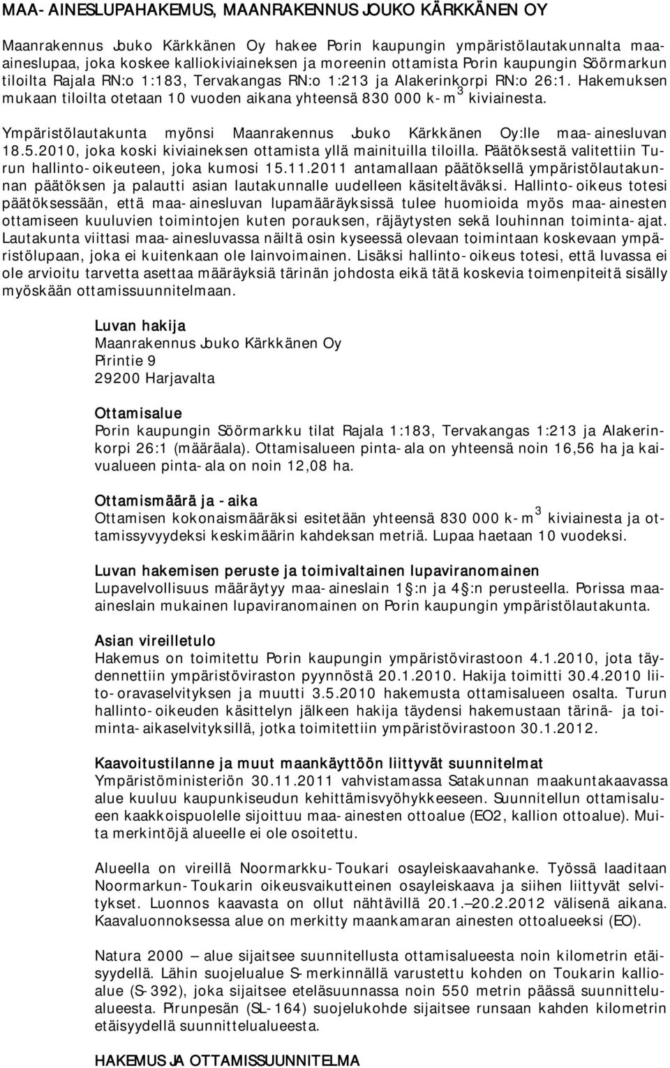 Ympäristölautakunta myönsi Maanrakennus Jouko Kärkkänen Oy:lle maa-ainesluvan 18.5.2010, joka koski kiviaineksen ottamista yllä mainituilla tiloilla.