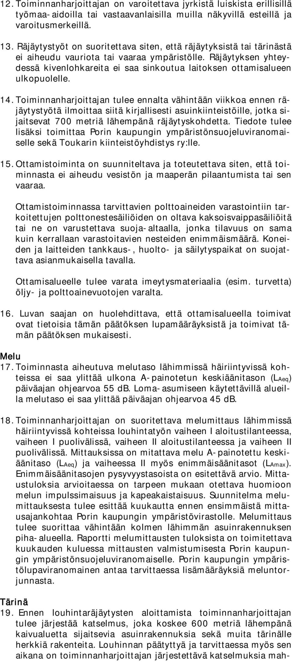 Räjäytyksen yhteydessä kivenlohkareita ei saa sinkoutua laitoksen ottamisalueen ulkopuolelle. 14.