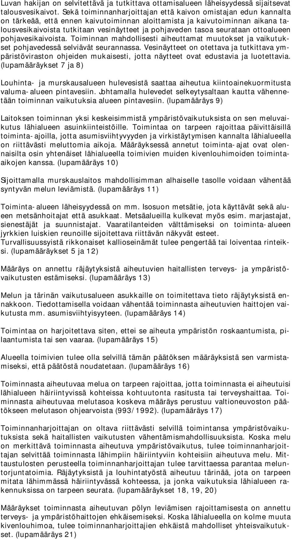 tasoa seurataan ottoalueen pohjavesikaivoista. Toiminnan mahdollisesti aiheuttamat muutokset ja vaikutukset pohjavedessä selviävät seurannassa.