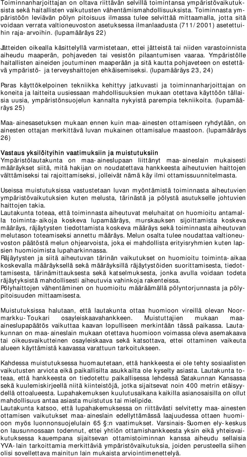 (lupamääräys 22) Jätteiden oikealla käsittelyllä varmistetaan, ettei jätteistä tai niiden varastoinnista aiheudu maaperän, pohjaveden tai vesistön pilaantumisen vaaraa.
