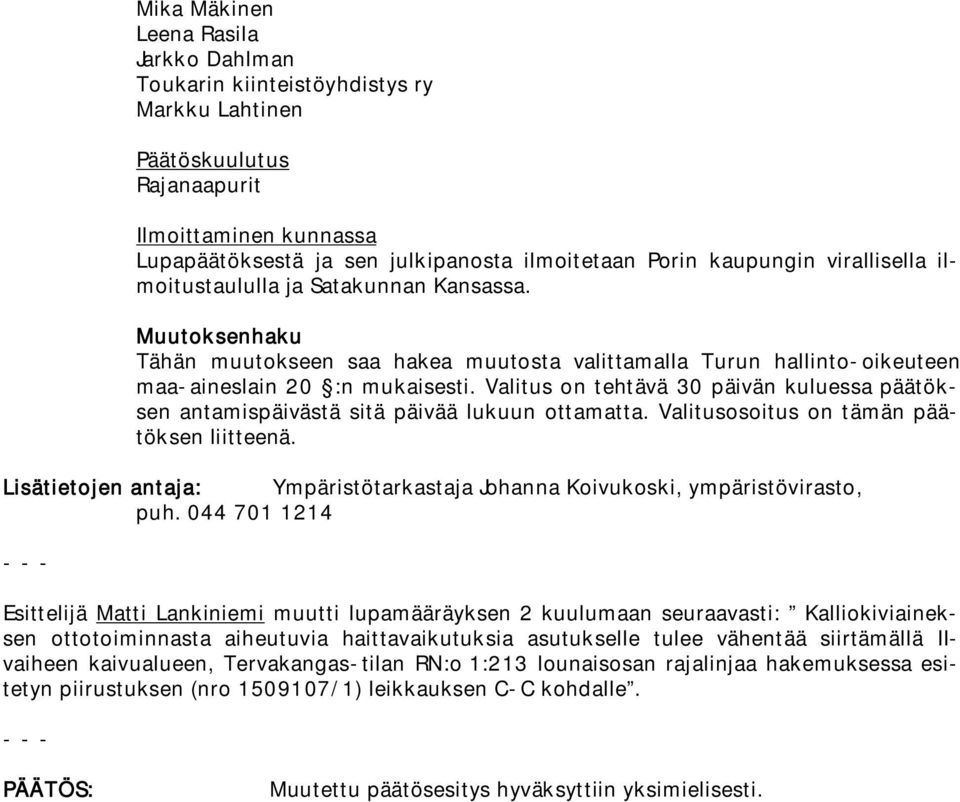 Valitus on tehtävä 30 päivän kuluessa päätöksen antamispäivästä sitä päivää lukuun ottamatta. Valitusosoitus on tämän päätöksen liitteenä.