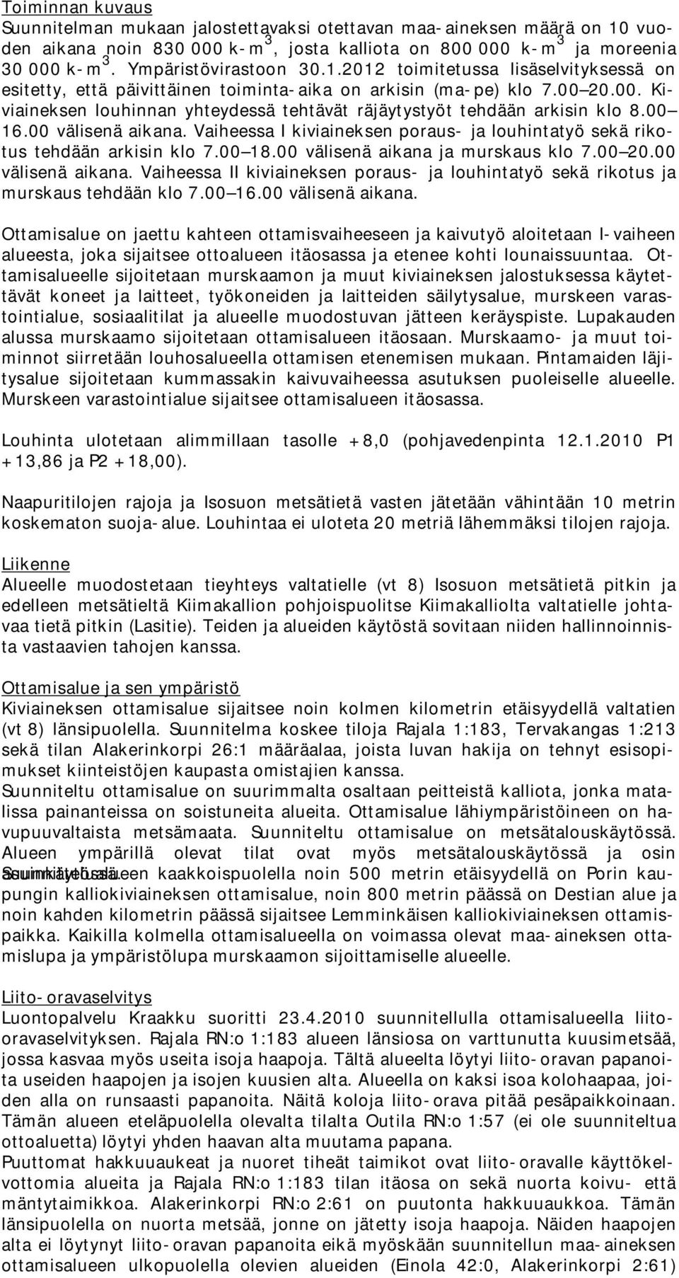 20.00. Kiviaineksen louhinnan yhteydessä tehtävät räjäytystyöt tehdään arkisin klo 8.00 16.00 välisenä aikana. Vaiheessa I kiviaineksen poraus- ja louhintatyö sekä rikotus tehdään arkisin klo 7.00 18.