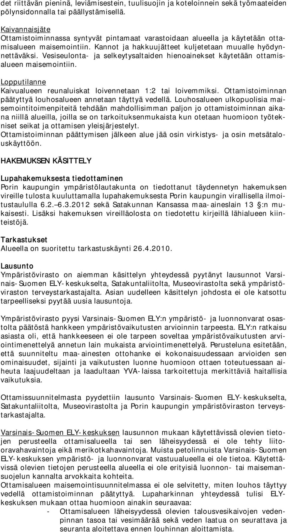 Vesiseulonta- ja selkeytysaltaiden hienoainekset käytetään ottamisalueen maisemointiin. Lopputilanne Kaivualueen reunaluiskat loivennetaan 1:2 tai loivemmiksi.