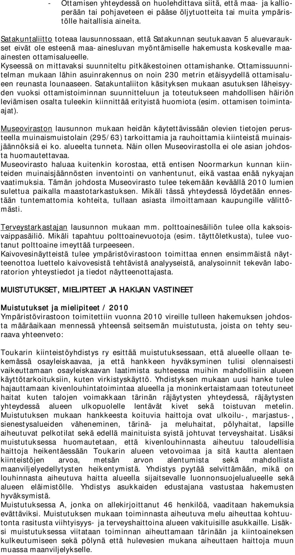 Kyseessä on mittavaksi suunniteltu pitkäkestoinen ottamishanke. Ottamissuunnitelman mukaan lähin asuinrakennus on noin 230 metrin etäisyydellä ottamisalueen reunasta lounaaseen.