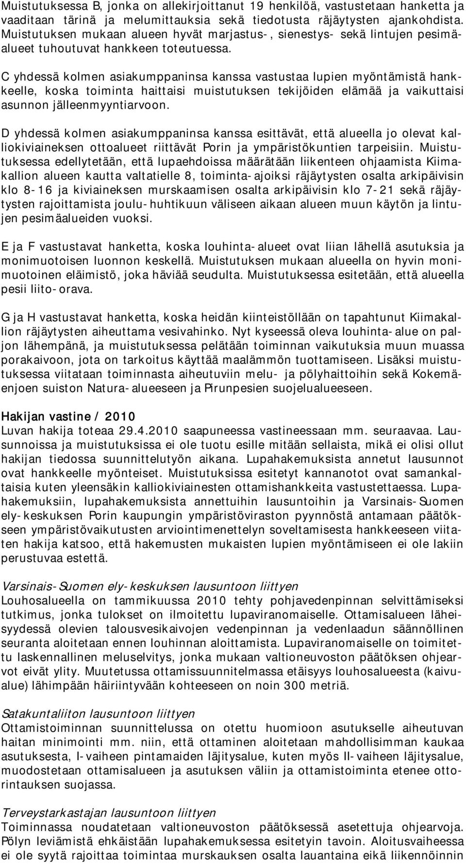 C yhdessä kolmen asiakumppaninsa kanssa vastustaa lupien myöntämistä hankkeelle, koska toiminta haittaisi muistutuksen tekijöiden elämää ja vaikuttaisi asunnon jälleenmyyntiarvoon.