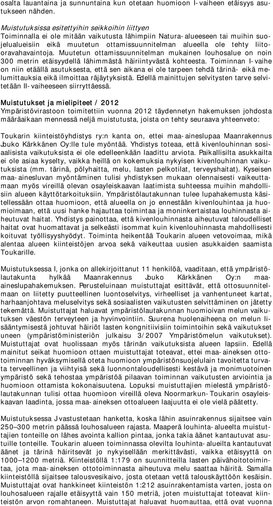 liitooravahavaintoja. Muutetun ottamissuunnitelman mukainen louhosalue on noin 300 metrin etäisyydellä lähimmästä häiriintyvästä kohteesta.