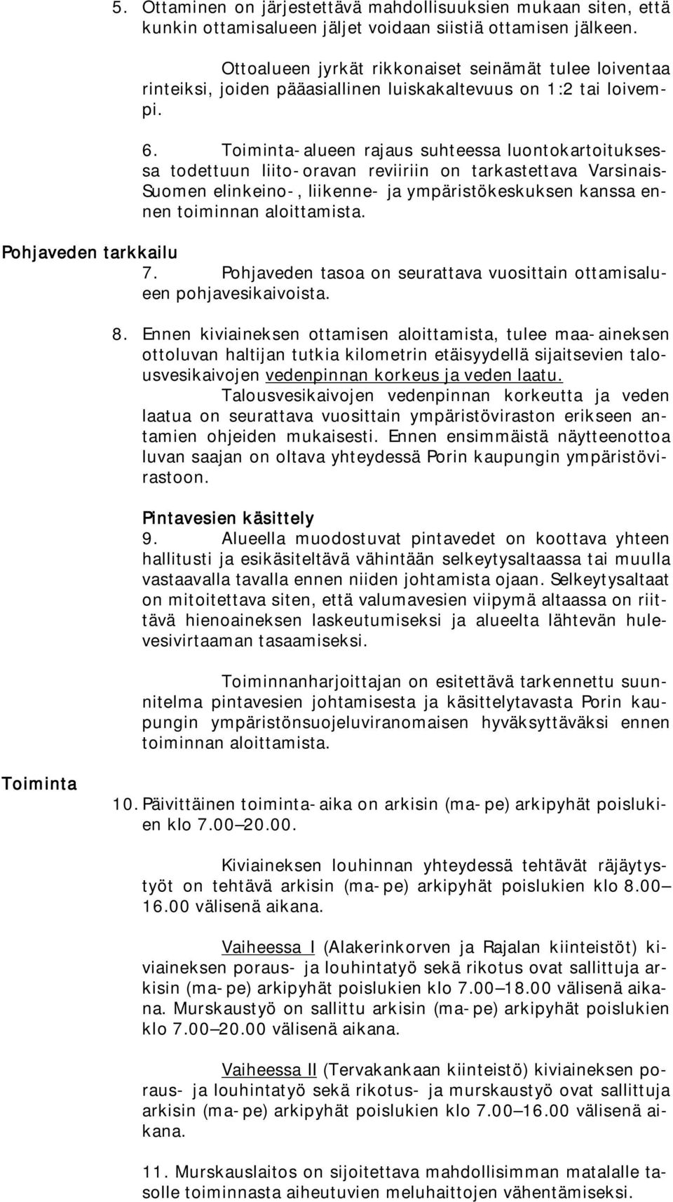 Toiminta-alueen rajaus suhteessa luontokartoituksessa todettuun liito-oravan reviiriin on tarkastettava Varsinais- Suomen elinkeino-, liikenne- ja ympäristökeskuksen kanssa ennen toiminnan