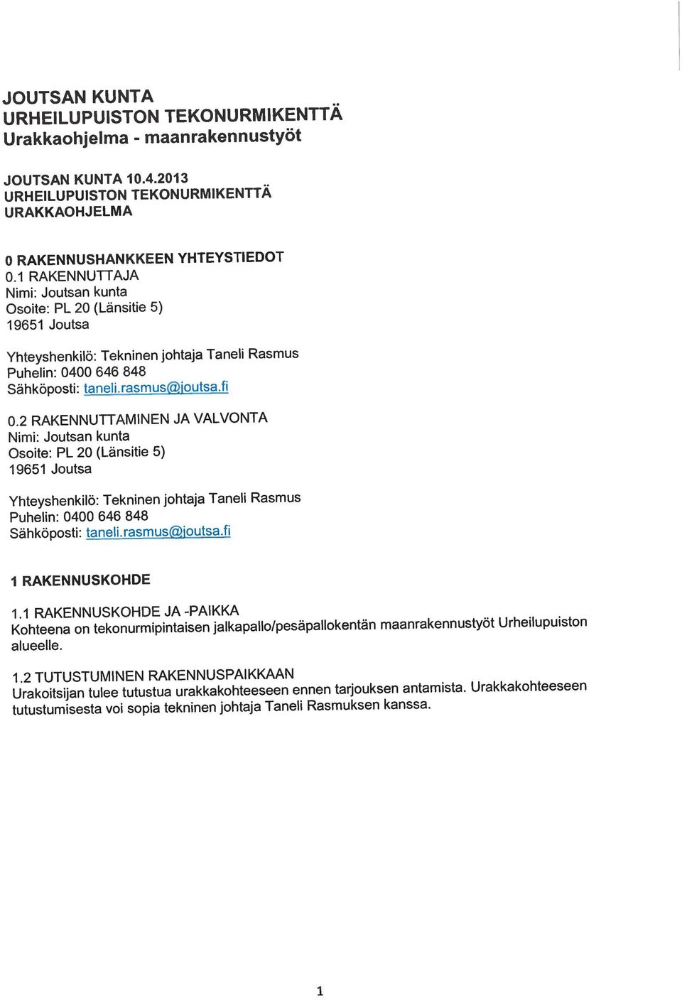 2013 Nimi: Joutsan kunta URAKKAOHJELMA Yhteyshenkilö: Tekninen johtaja Taneli Rasmus 19651 Joutsa Nimi: Joutsan kunta 0.1 RAKENNUTTAJA 0 RAKENNUSHANKKEEN YHTEYSTIEDOT Sähköposti: taneli.rasmus(joutsa.