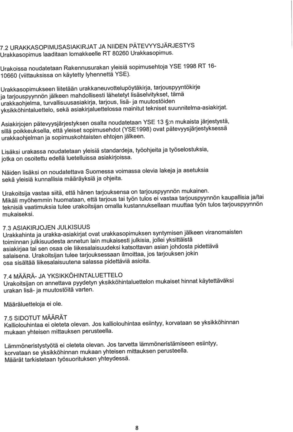 jollei yksittäistä Lisäksi urakassa noudatetaan yleisiä standardeja, työohjeita ja työselostuksia, Urakoissa noudatetaan Rakennusurakan yleisiä sopimusehtoja YSE 1998 RT 16- salaisena.