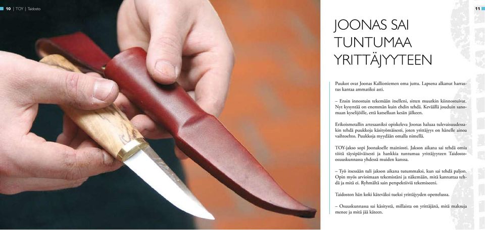 Erikoismetallin artesaaniksi opiskeleva Joonas haluaa tulevaisuudessakin tehdä puukkoja käsityömäisesti, joten yrittäjyys on hänelle ainoa vaihtoehto. Puukkoja myydään omalla nimellä.