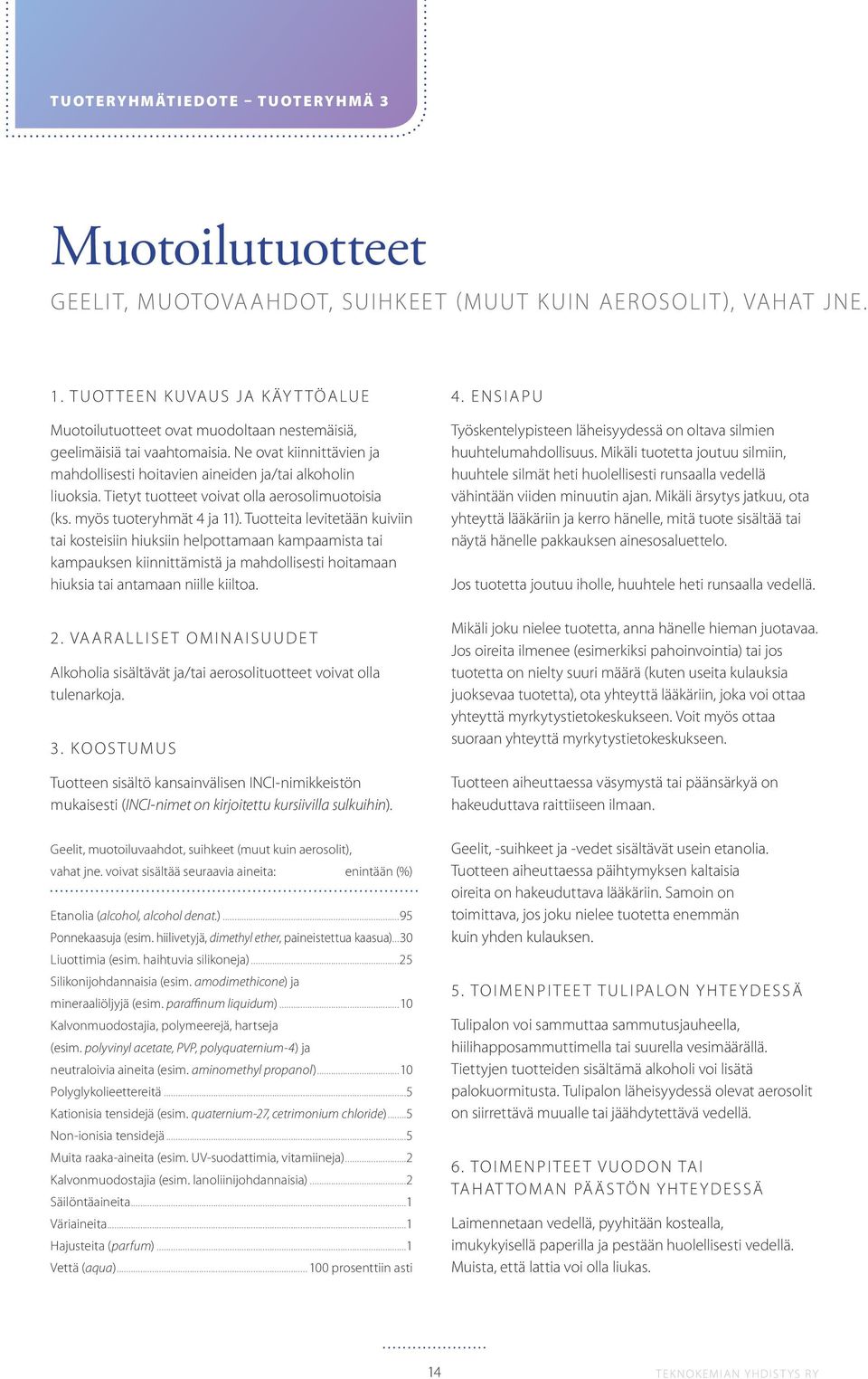 Tietyt tuotteet voivat olla aerosolimuotoisia (ks. myös tuoteryhmät 4 ja 11).