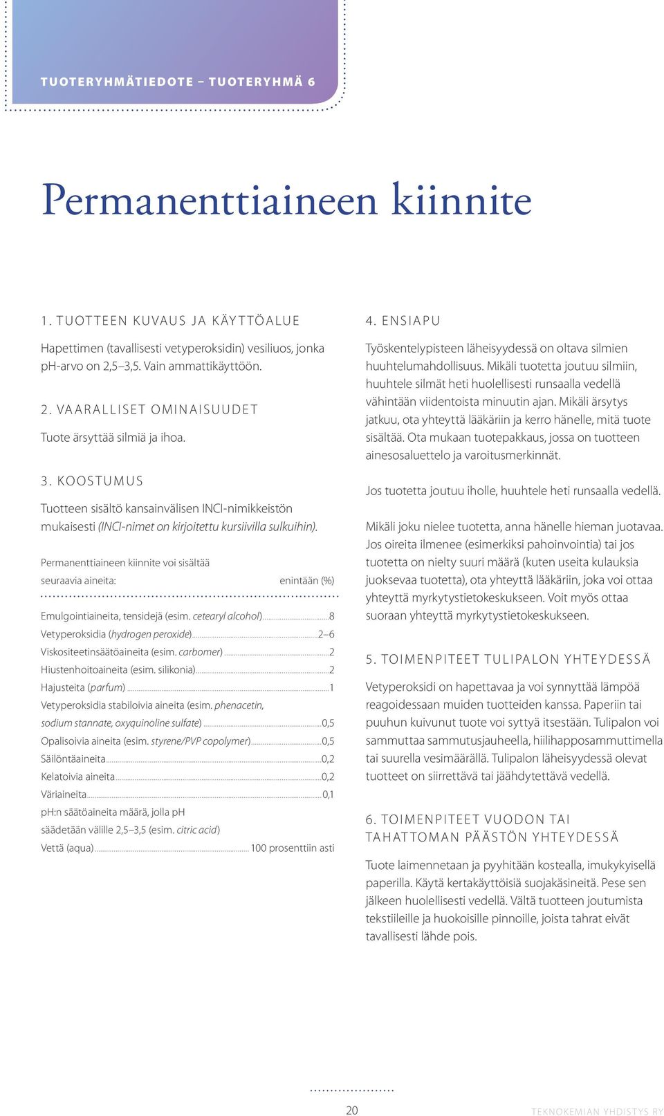 Permanenttiaineen kiinnite voi sisältää seuraavia aineita: enintään (%) Emulgointiaineita, tensidejä (esim. cetearyl alcohol)...8 Vetyperoksidia (hydrogen peroxide).