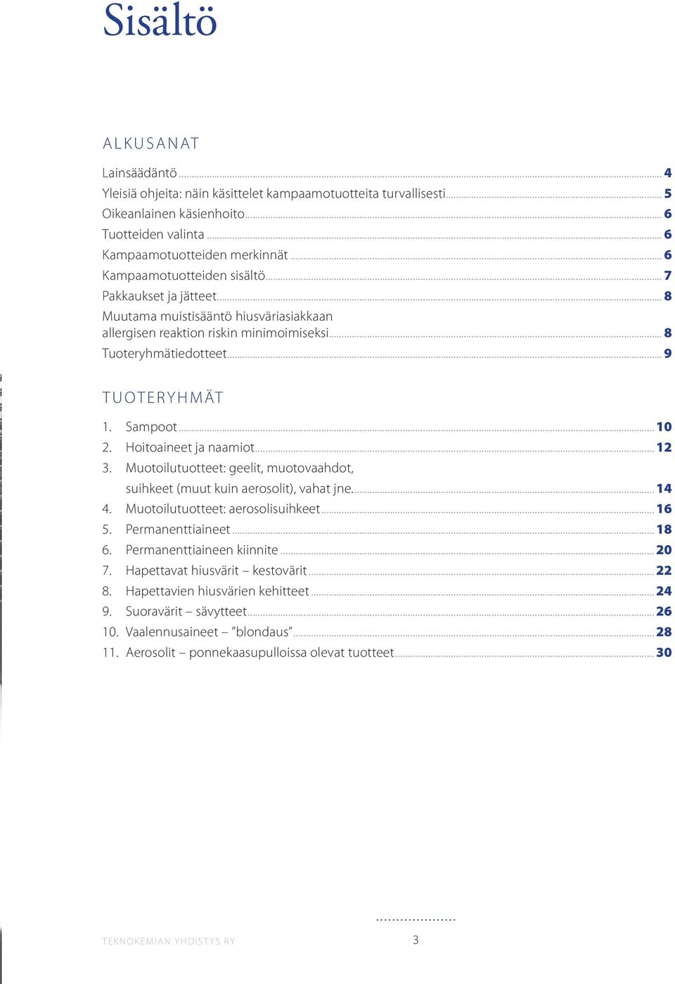 .. 10 2. Hoitoaineet ja naamiot... 12 3. Muotoilutuotteet: geelit, muotovaahdot, suihkeet (muut kuin aerosolit), vahat jne... 14 4. Muotoilutuotteet: aerosolisuihkeet... 16 5. Permanenttiaineet... 18 6.