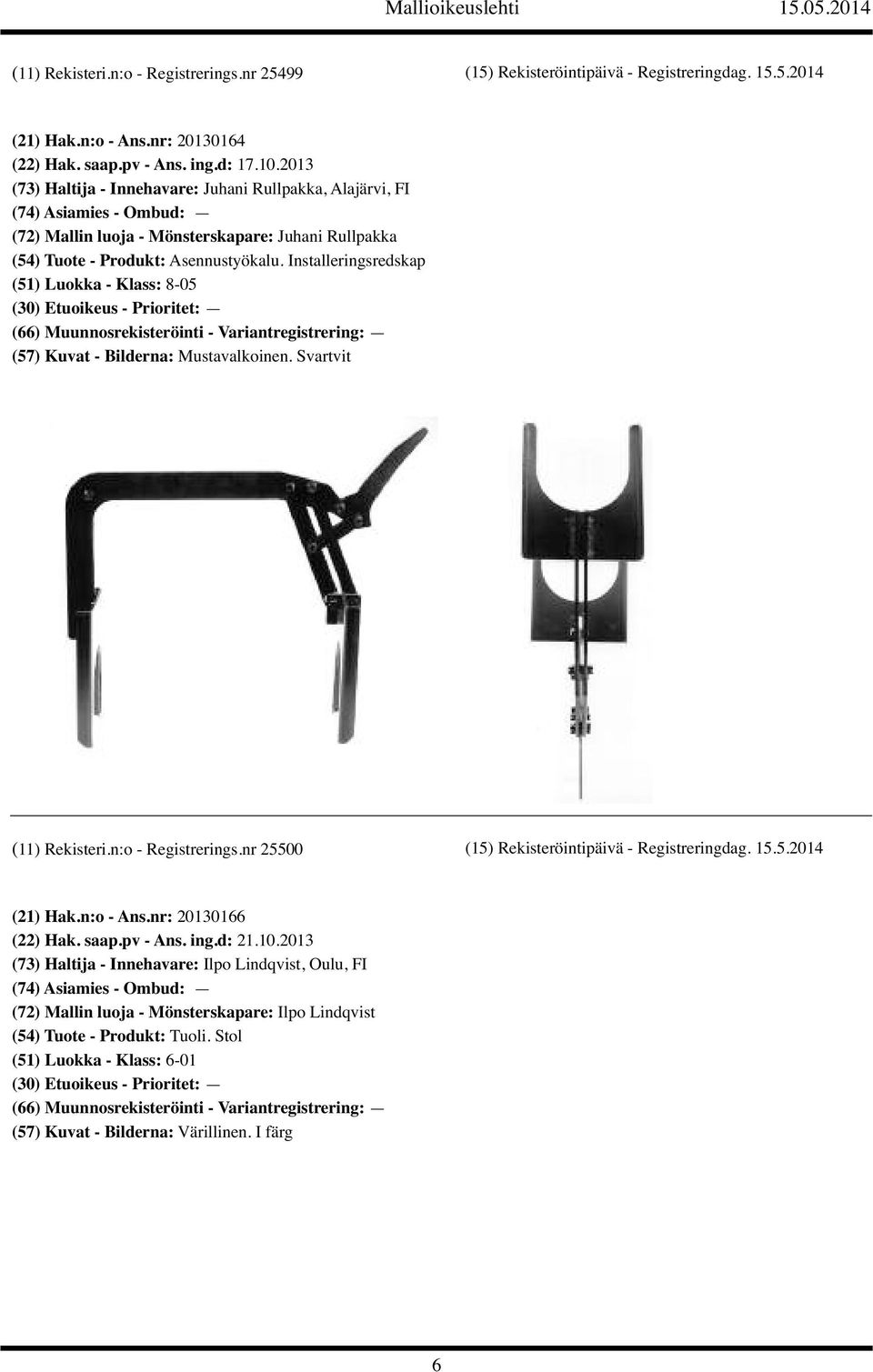 Installeringsredskap (51) Luokka - Klass: 8-05 (11) Rekisteri.n:o - Registrerings.nr 25500 (15) Rekisteröintipäivä - Registreringdag. 15.5.2014 (21) Hak.n:o - Ans.nr: 20130166 (22) Hak.