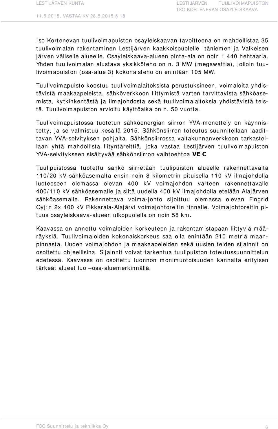 Tuulivoimapuisto koostuu tuulivoimalaitoksista perustuksineen, voimaloita yhdistävistä maakaapeleista, sähköverkkoon liittymistä varten tarvittavista sähköasemista, kytkinkentästä ja ilmajohdosta