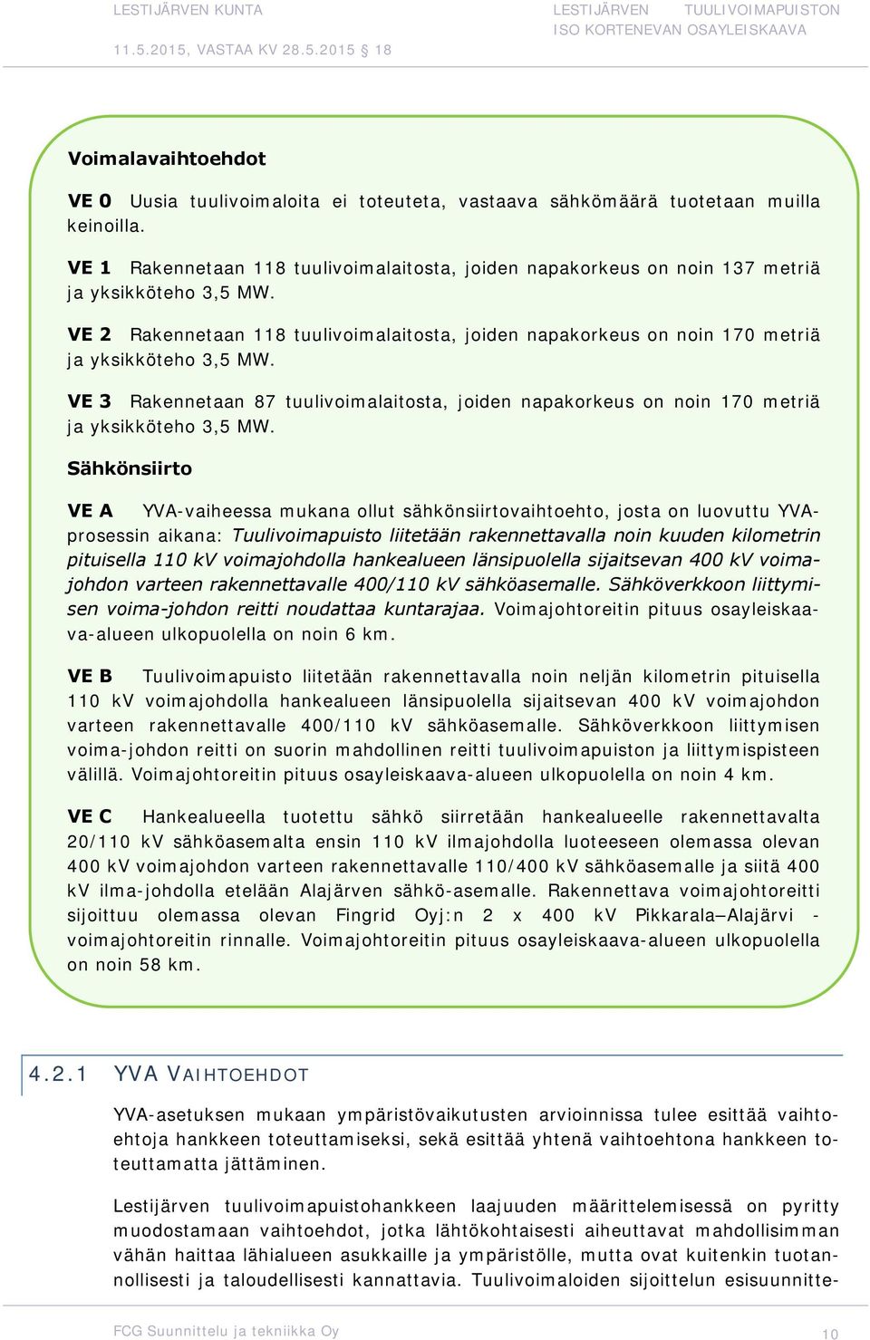 VE 2 Rakennetaan 118 tuulivoimalaitosta, joiden napakorkeus on noin 170 metriä ja yksikköteho 3,5 MW.