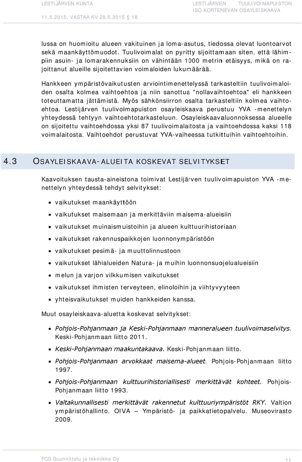 Hankkeen ympäristövaikutusten arviointimenettelyssä tarkasteltiin tuulivoimaloi- toteuttamatta jättämistä. Myös sähkönsiirron osalta tarkasteltiin kolmea vaihto- ehtoa.