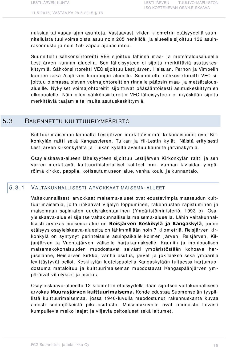 rakennusten rapistuminen ja maisemaan sopimaton uudisrakentaminen (Ympäristöministeriö, 1993 b). Osa- yleiskaava-alue ei sijaitse valtakunnallisella maisema-alueella.