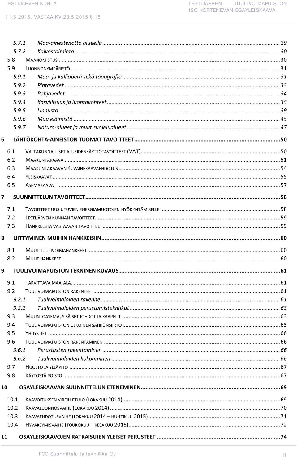 .. 47 6 LÄHTÖKOHTA AINEISTON TUOMAT TAVOITTEET... 50 6.1 6.2 6.3 6.4 6.5 VALTAKUNNALLISET ALUEIDENKÄYTTÖTAVOITTE MAAKUNTAKAA MAAKUNTAKAAVAN 4. VAIHEKAAVAEHDOTUS. YLEISKAAVAT... ASEMAKAAVAT EET (VAT).