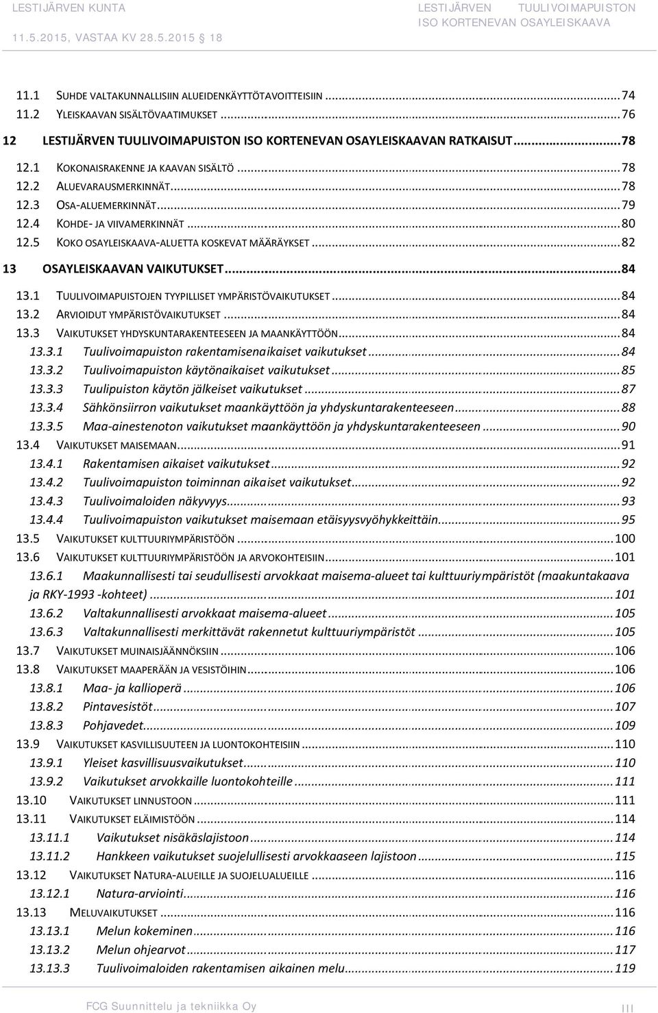 .. 79...... 80... 82 KOHDE JA VIIVAMERKINNÄT... KOKO OSAYLEISKAAVA ALUETTAA KOSKEVAT MÄÄRÄYKSET... 13 OSAYLEISKAAVAN VAIKUTUKSET... 84 13.1 TUULIVOIMAPUISTOJEN TYYPILLISET YMPÄRISTÖVAIKUTUKSET... 84 13.2 ARVIOIDUT YMPÄRISTÖVAIKUTUKSET.
