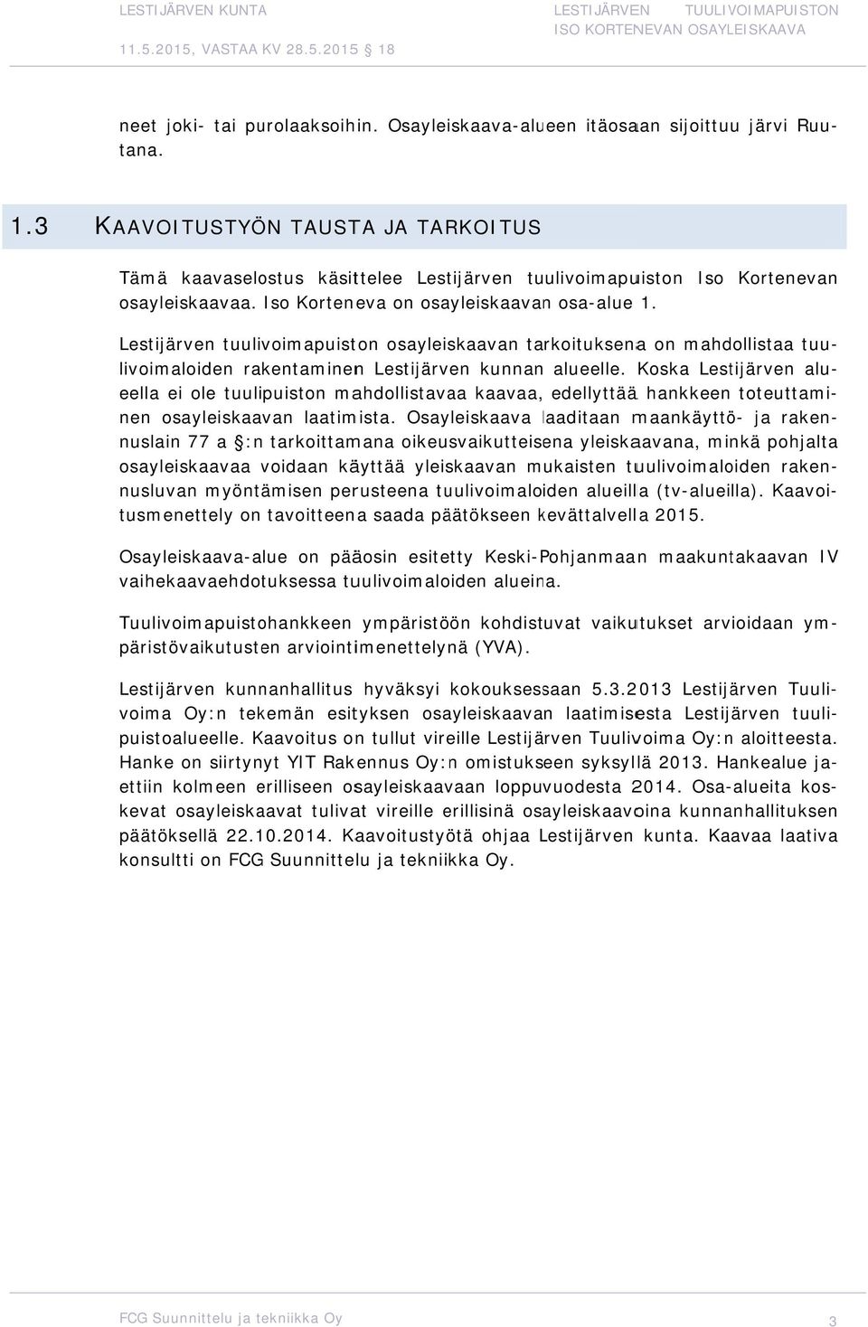Koska Lestijärven alu- eella ei ole tuulipuiston mahdollistavaa kaavaa, edellyttäää hankkeen toteuttami- nuslain 77 a :n tarkoittamana oikeusvaikutteisena yleiskaavana, minkä pohjalta osayleiskaavaa