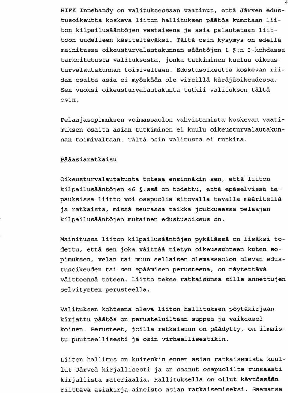Edustusoikeutta koskevan rii dan osalta asia ei myöskään ole vireillä käräjäoikeudessa. Sen vuoksi oikeusturvalautakunta tutkii valituksen tältä osin.