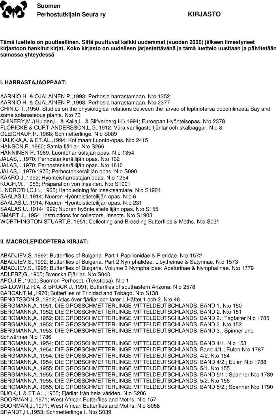 & OJALAINEN P.,1993; Perhosia harrastamaan. N:o 2377 CHIN,C-T.,1950; Studies on the physiological relations between the larvae of leptinotarsa decemlineata Say and some solanaceous plants.