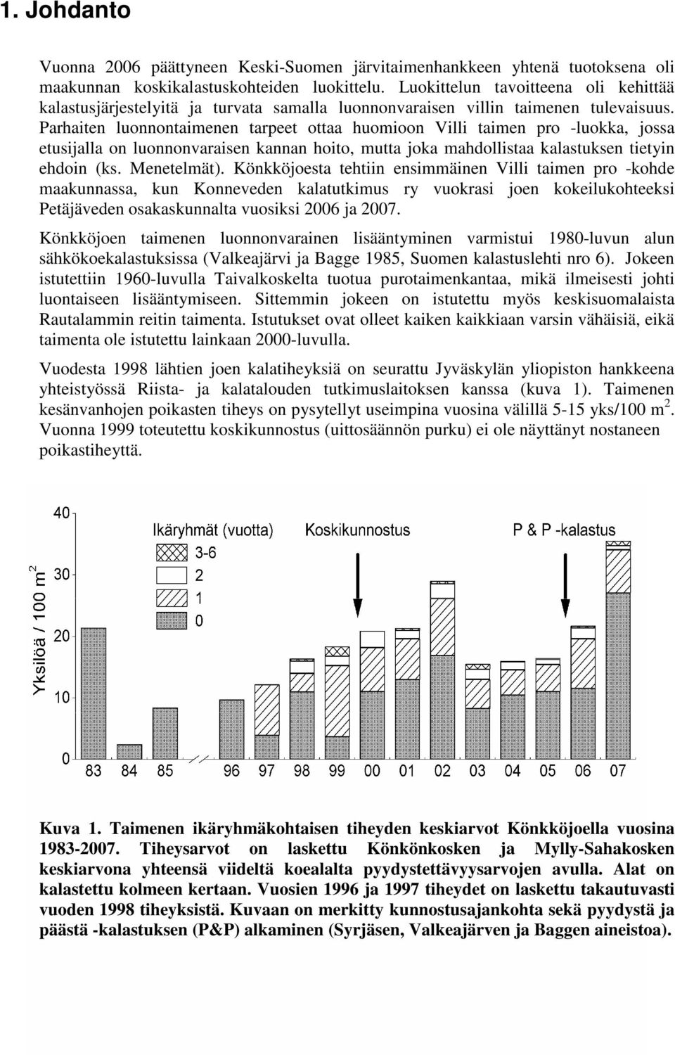 Parhaiten luonnontaimenen tarpeet ottaa huomioon Villi taimen pro -luokka, jossa etusijalla on luonnonvaraisen kannan hoito, mutta joka mahdollistaa kalastuksen tietyin ehdoin (ks. Menetelmät).