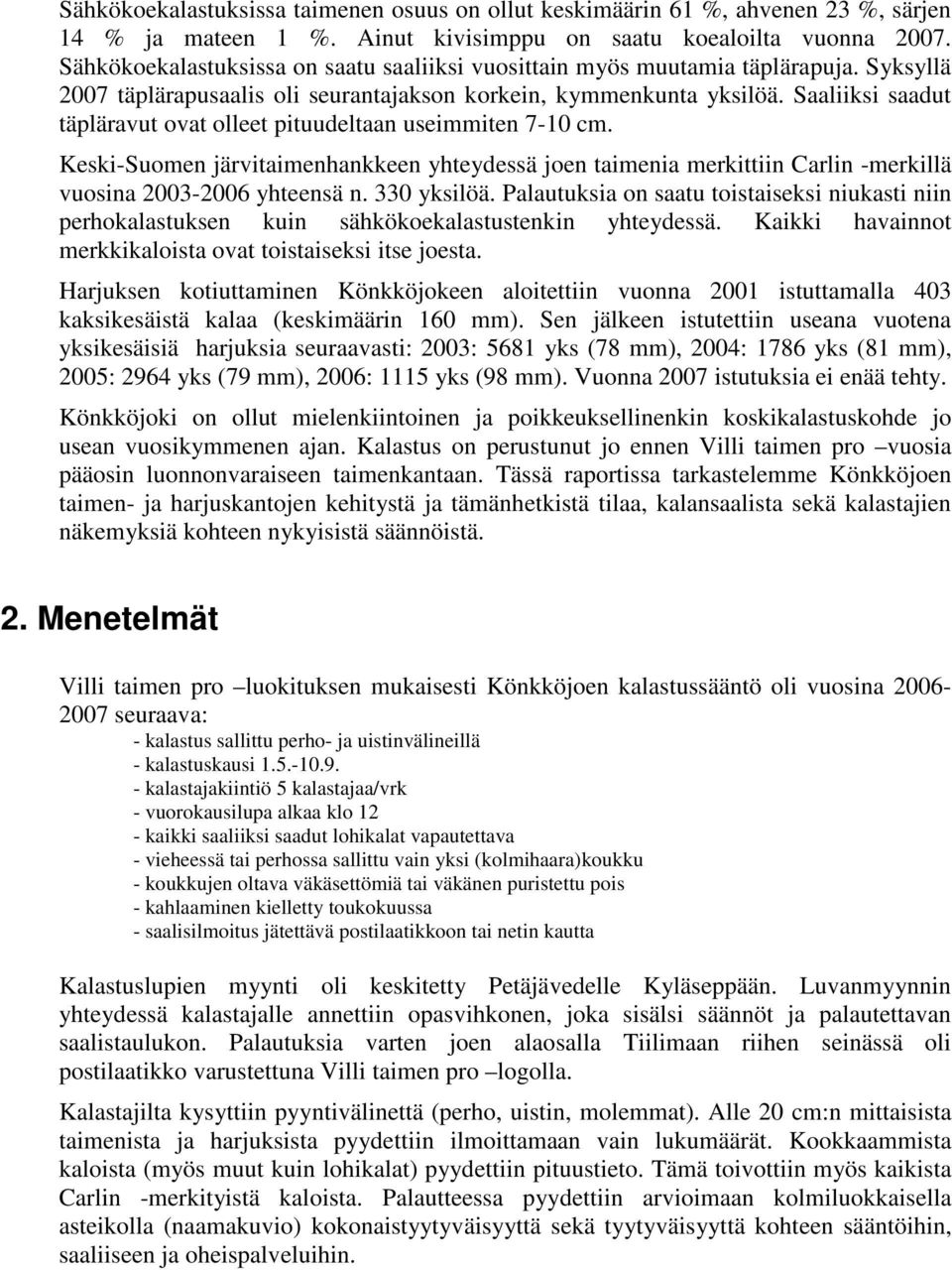 Saaliiksi saadut täpläravut ovat olleet pituudeltaan useimmiten 7-10 cm. Keski-Suomen järvitaimenhankkeen yhteydessä joen taimenia merkittiin Carlin -merkillä vuosina 2003-2006 yhteensä n.