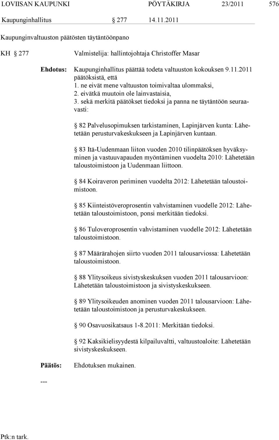 sekä merkitä päätökset tiedoksi ja panna ne täytäntöön seuraavasti: 82 Palvelusopimuksen tarkistaminen, Lapinjärven kunta: Lähetetään pe rusturvakeskukseen ja Lapinjärven kuntaan.