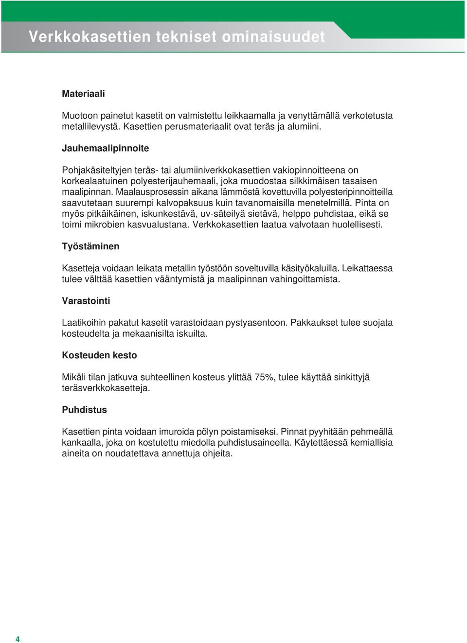 Maalausprosessin aikana lämmöstä kovettuvilla polyesteripinnoitteilla saavutetaan suurempi kalvopaksuus kuin tavanomaisilla menetelmillä.