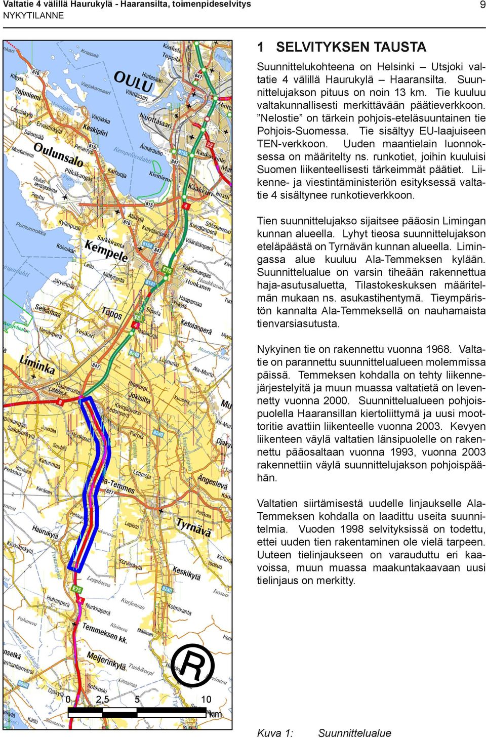 Tie sisältyy EU-laajuiseen TEN-verkkoon. Uuden maantielain luonnoksessa on määritelty ns. runkotiet, joihin kuuluisi Suomen liikenteellisesti tärkeimmät päätiet.