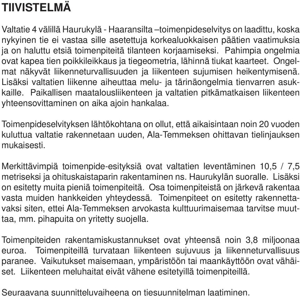 Ongelmat näkyvät liikenneturvallisuuden ja liikenteen sujumisen heikentymisenä. Lisäksi valtatien liikenne aiheuttaa melu- ja tärinäongelmia tienvarren asukkaille.